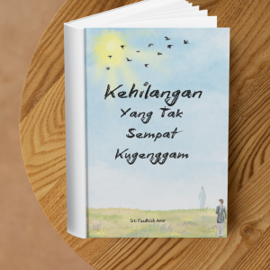 Kehilangan Yang Tak Sempat Kugenggam